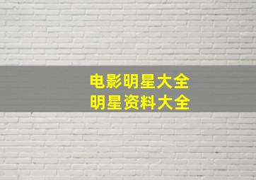 电影明星大全 明星资料大全